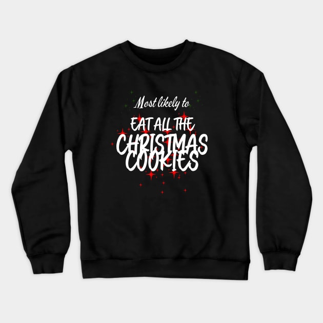 Most Likely to Eat All The Christmas Cookies Crewneck Sweatshirt by CharismaShop